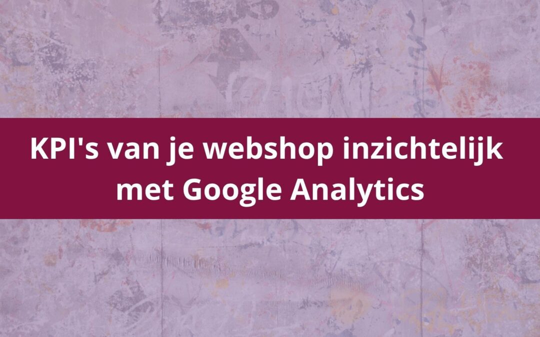 KPI's van je webshop inzichtelijk met Google Analytics