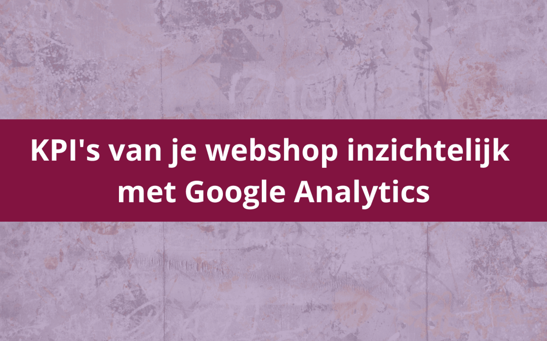 KPI’s van je webshop inzichtelijk met Google Analytics